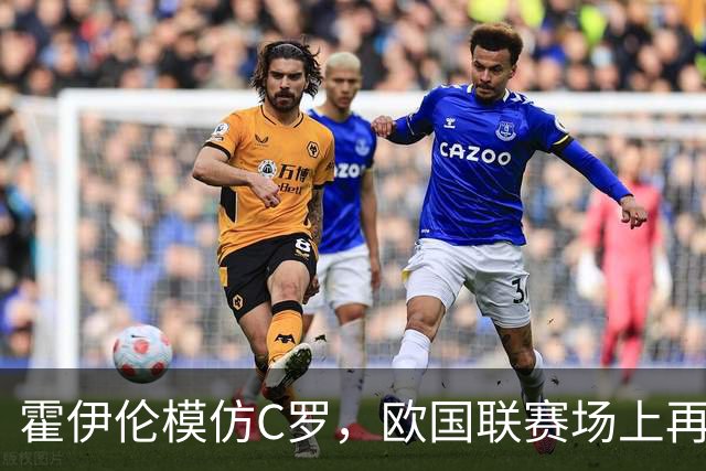霍伊伦模仿C罗，欧国联赛场上再现“SIU”奇迹！
